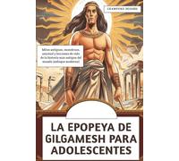 La Epopeya De Gilgamesh Para Adolescentes: Mitos antiguos, monstruos, amistad y lecciones de vida de la historia más antigua del mundo (enfoque moderno)