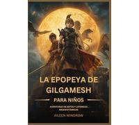 LA EPOPEYA DE GILGAMESH PARA NIÑOS: AVENTURAS DE MITOS Y LEYENDAS MESOPOTÁMICAS