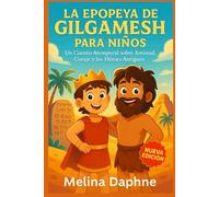 LA EPOPEYA DE GILGAMESH PARA NIÑOS: Un Cuento Atemporal sobre Amistad, Coraje y los Héroes Antiguos