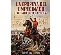 LA EPOPEYA DEL EMPECINADO: EL ÚLTIMO HÉROE DE LA LIBERTAD