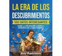 La Era De Los Descubrimientos: 500 Datos Interesantes Sobre La Exploración Europea A Principios De La Edad Moderna (Colección De Historias Curiosas) (Spanish Edition)