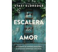 La escalera del amor Un camino de sanidad emocional e intimidad espiritual con Jesús - Stasi Eldredge - Vida - ebook (ePub) - Livre