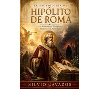 La Escatología de Hipólito de Roma: Un Comentario Teológico e Histórico: el Anticristo