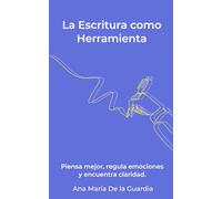 La Escritura como Herramienta: Piensa mejor, regula emociones y encuentra claridad.