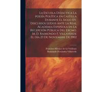 La Escuela Didáctica La Poesía Política En Castilla Durante El Siglo Xv. Discursos Leídos Ante La Real Academia Española En La Recepción Pública Del E