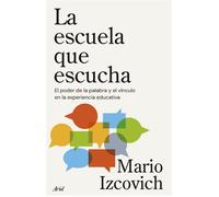 La escuela que escucha El poder de la palabra y el vínculo en la experiencia educativa - Mario Izcovich - Editorial Ariel - ebook (ePub) - Livre