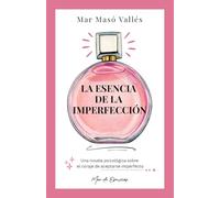 La esencia de la imperfección: Una novela psicológica sobre el coraje de aceptarse imperfecto