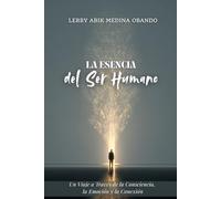 La Esencia del Ser Humano: Un Viaje a Través de la Consciencia, la Emoción y la Conexión