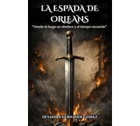 LA ESPADA DE ORLEANS: "Donde el fuego no obedece y el tiempo recuerda"