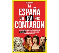 La España que no nos contaron: De los íberos a Franco y más allá: 30 mitos que han conformado nuestra identidad