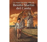 La Espectacular Vida De Benito Martin Del Canto (Spanish Edition)