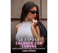 La Esposa Caliente con Curvas: Novela Erótica con Escenas de Sexo Explícito para Adultos