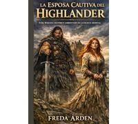 LA ESPOSA CAUTIVA DEL HIGHLANDER. DARK ROMANCE HISTÓRICO AMBIENTADO EN LA ESCOCIA MEDIEVAL: Enemigos por sangre. Amantes por condena. Su padre la vendió. Su dueño la reclamó. El deseo los unió