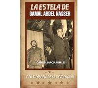 La Estela de Gamal Abdel Nasser: Y So Filosofía de La Revolución