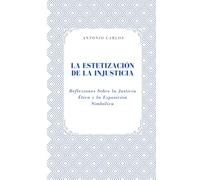 La Estetización de la Injusticia: Reflexiones Sobre la Justicia Ética y la Exposición Simbólica