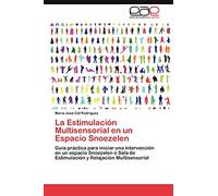 La Estimulación Multisensorial en un Espacio Snoezelen: Guía práctica para iniciar una intervención en un espacio Snoezelen o Sala de Estimulación y Relajación Multisensorial