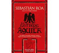 La estirpe del águila: Tras siglos de oscuridad, violencia y muerte, surgirá un linaje destinado a cambiar la historia