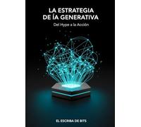 La Estrategia de IA Generativa: Del Hype a la Acción: Guía esencial para líderes de negocios y tecnología. Cómo integrar la IA en el flujo de trabajo.