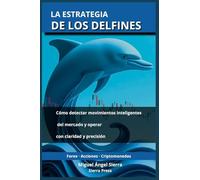 La Estrategia de los Delfines: Cómo detectar movimientos inteligentes del mercado y operar con claridad y precisión