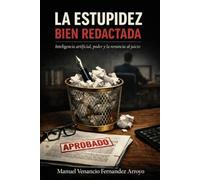 LA ESTUPIDEZ BIEN REDACTADA: Inteligencia artificial, poder y la renuncia al juicio