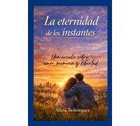 La Eternidad de los Instantes: Una novela sobre amor, memoria y libertad