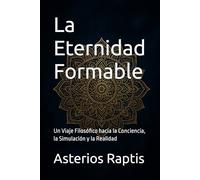 La Eternidad Formable: Un Viaje Filosófico hacia la Conciencia, la Simulación y la Realidad
