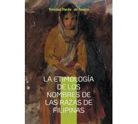 La etimología de los nombres de las razas de Filipinas: Un estudio detallado sobre el origen lingüístico de los nombres étnicos filipinos desde la etnología y la lingüística histórica