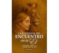 LA EVIDENCIA DEL ENCUENTRO CON ÉL: DIOS PADRE, JESÚS HIJO Y ESPÍRITU SANTO DE DIOS