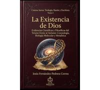 La Existencia de Dios: Evidencias Científicas y Filosóficas del Teísmo frente al Ateísmo: Cosmología, Biología Molecular y Metafísica