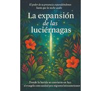 La expansión de las luciérnagas: Donde la herida se convierte en luz: el evangelio como camino de sanidad para migrantes latinoamericanos