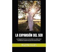 LA EXPANSIÓN DEL SER: La integración de la luz y la oscuridad a su unidad. Amor incondicional, estado mas puro de la esencia divina.