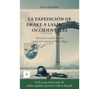 La expedición de Drake a las Indias Occidentales: 1ª reescritura integral en español moderno de la relación: "A Summarie and True Discourse of Sir Frances Drakes West Indian Voyage" de Walter Bigges.