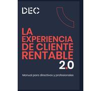 La Experiencia de Cliente rentable 2.0: Manual para directivos y profesionales