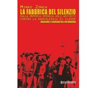 LA FABBRICA DEL SILENZIO: DALLA MEMORIA OPERAIA AGLI ANTIDOTI CONTRO LA NARCOLESSIA DI CLASSE: MARXISMO E LENINISMO NELL’ERA MODERNA