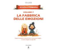La fabbrica delle emozioni: Capire le proprie emozioni per conoscersi meglio e vivere meglio con gli altri. Per bambini dai 6 agli 11 anni