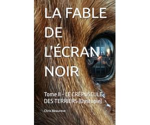 LA FABLE DE L'ÉCRAN NOIR: Tome II - LE CRÉPUSCULE DES TERRIERS (Dystopie)