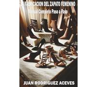 La Fabricación del Zapato Femenino: Manual Completo Paso a Paso