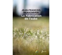 La fabrication de l'aube - Jean-François Beauchemin - Libretto - broché - Roman