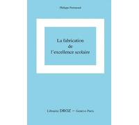 La fabrication de l'excellence scolaire : du curriculum aux pratiques d'évaluation: Vers une analyse de la réussite, de l'échec et des inégalités comme réalités construites par le système scolaire
