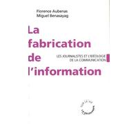La fabrication de l'information: Les journalistes et l'idéologie de la communication