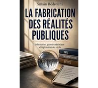 LA FABRICATION DES RÉALITÉS PUBLIQUES: Information, pouvoir médiatique et légitimation des récits