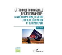 La fabrique audiovisuelle de l'Etat Islamique : La vidéo comme arme de guerre et outil de légitimation et de recrutement - Dhouha Rekik - L'harmattan - broché - Essai
