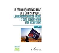 La fabrique audiovisuelle de l'Etat Islamique :: La vidéo comme arme de guerre et outil de légitimation et de recrutement