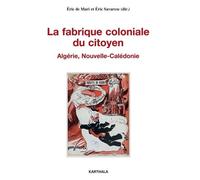 La Fabrique Coloniale Du Citoyen - Algérie, Nouvelle-Calédonie