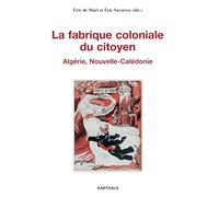 La fabrique coloniale du citoyen : Algérie, Nouvelle-Calédonie