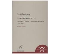 La Fabrique Communautaire - Les Grecs À Venise, Livourne Et Marseille, 1770-1840