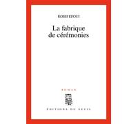 La Fabrique de cérémonies - Yosuah Kossi Efoui - Seuil - broché - Roman