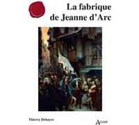 La fabrique de Jeanne d'Arc Thierry Dehayes (Auteur)