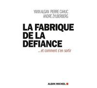 La Fabrique de la défiance André Zylberberg (Auteur), Yann Algan (Auteur), Pierre Cahuc (Auteur)