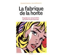 La Fabrique De La Honte - Enquête Sur Une Émotion Qui Enferme Les Femmes